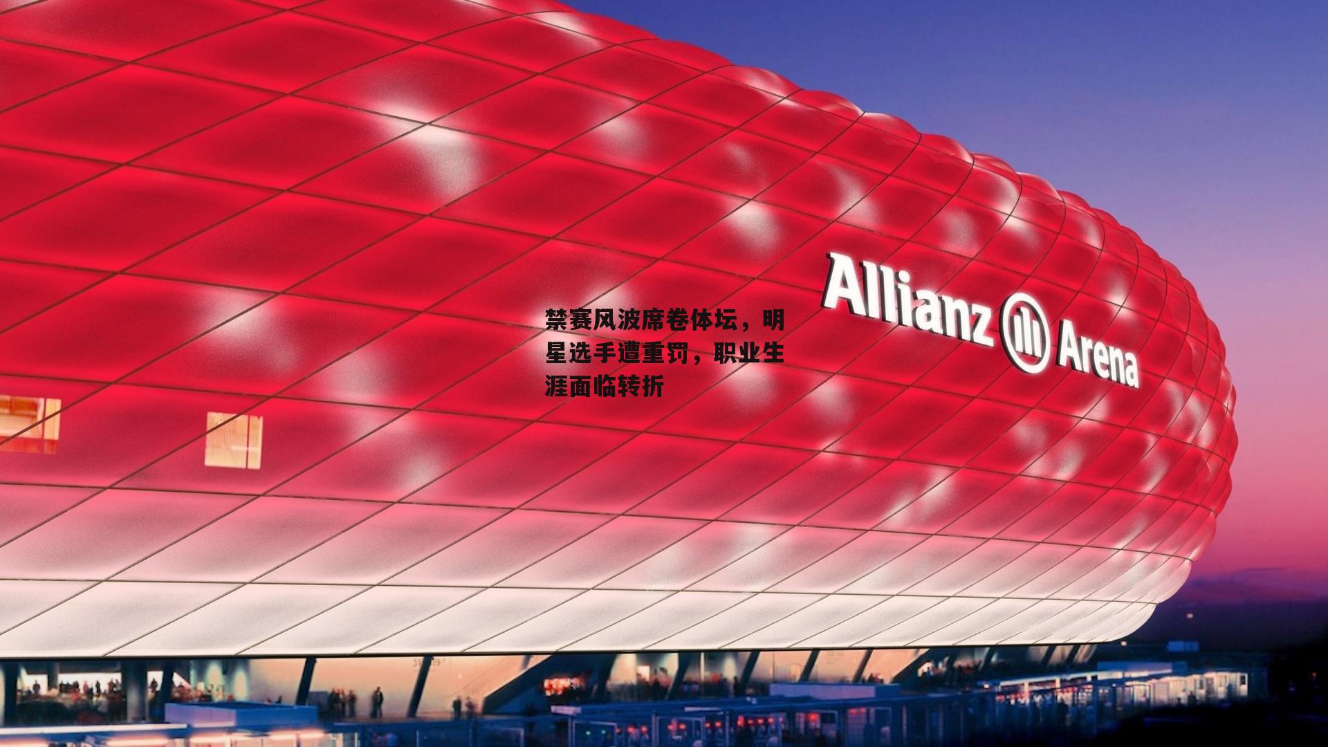 禁赛风波席卷体坛，明星选手遭重罚，职业生涯面临转折